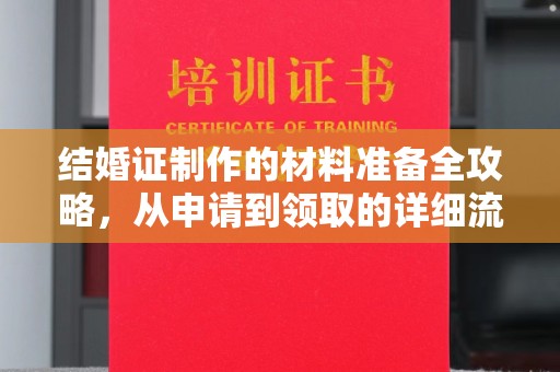 周宁结婚证制作的材料准备全攻略，从申请到领取的详细流程